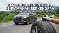 Ban Mobil Menentukan Kenyamanan Berkendara, Kondisinya Jangan Sampai Diabaikan